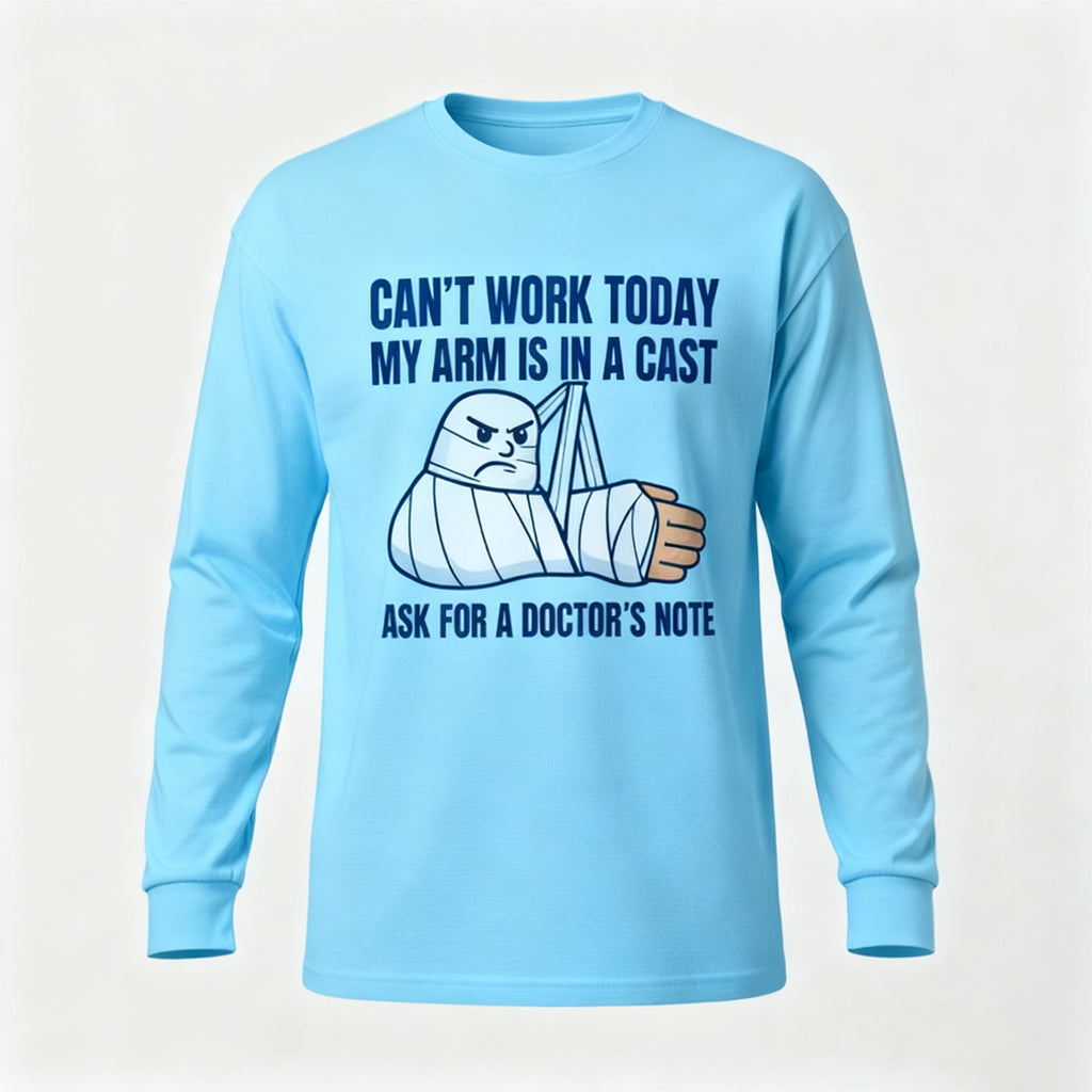 Can't Work Today My Arm is in A Cast Long Sleeves