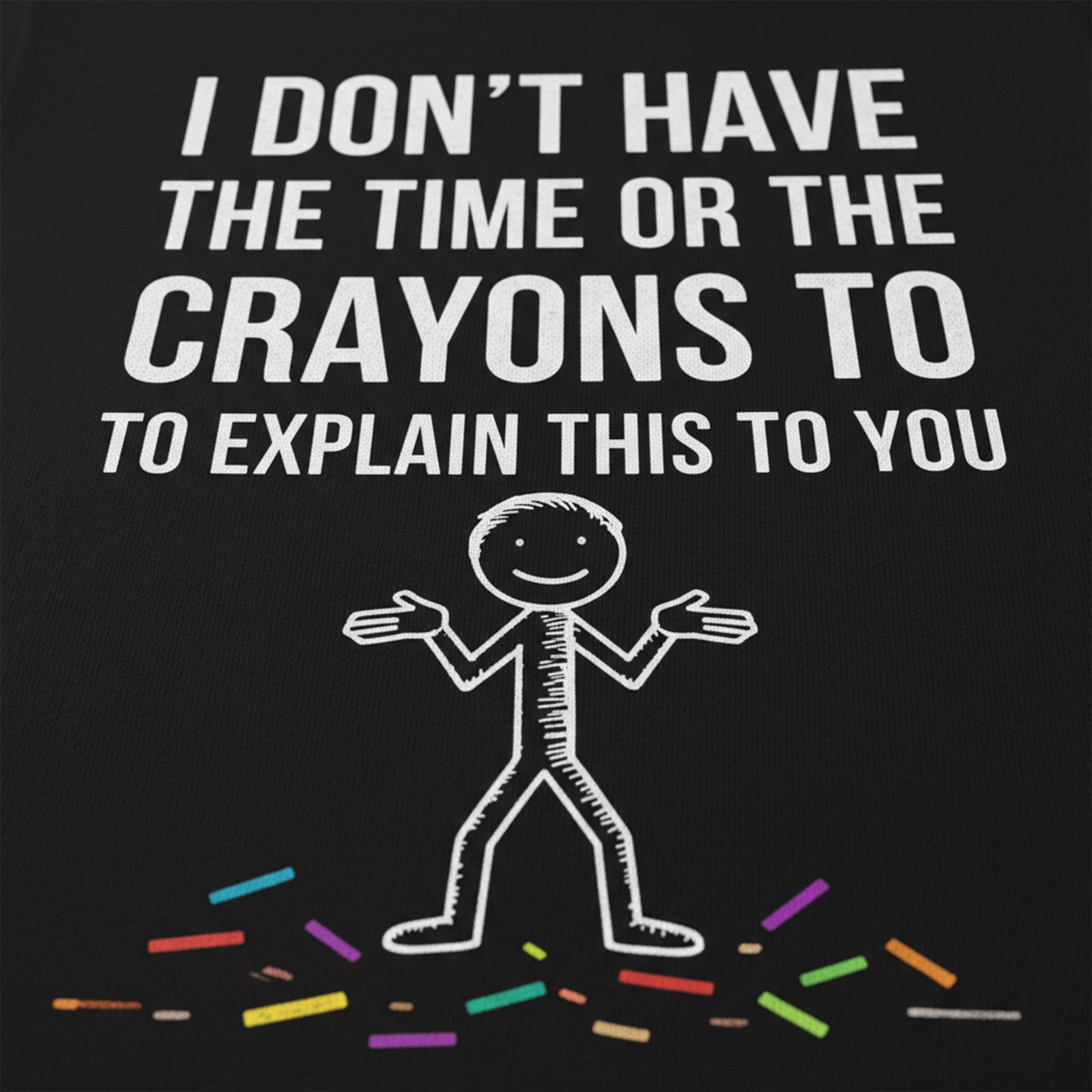 I Don't Have The Time Or The Crayons to Explain This to You Long Sleeves