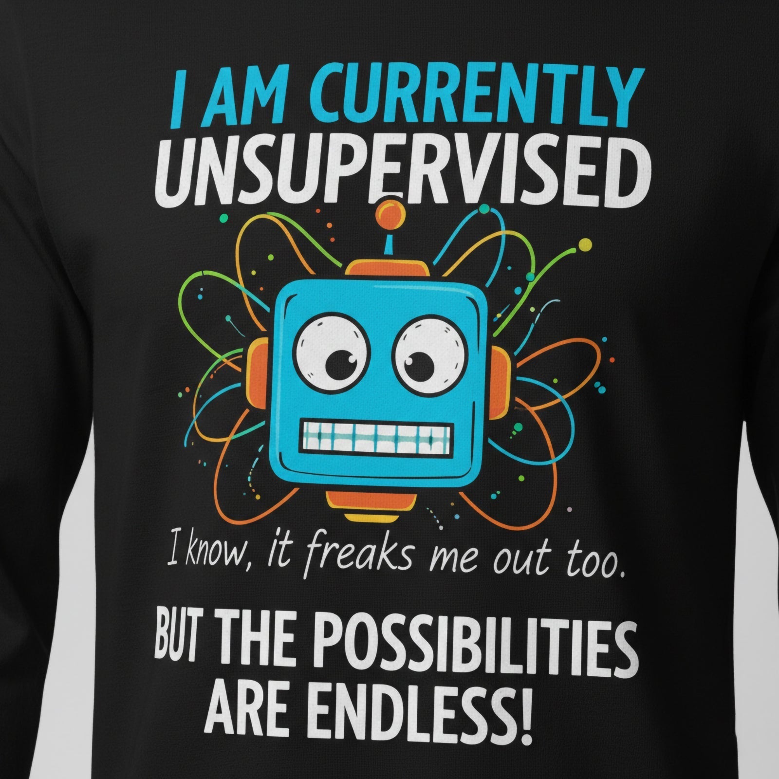 I AM CURRENTLY UNSUPERVISED I know, it freaks me out too. BUT THE POSSIBILITIES ARE ENDLESS! Long Sleeves