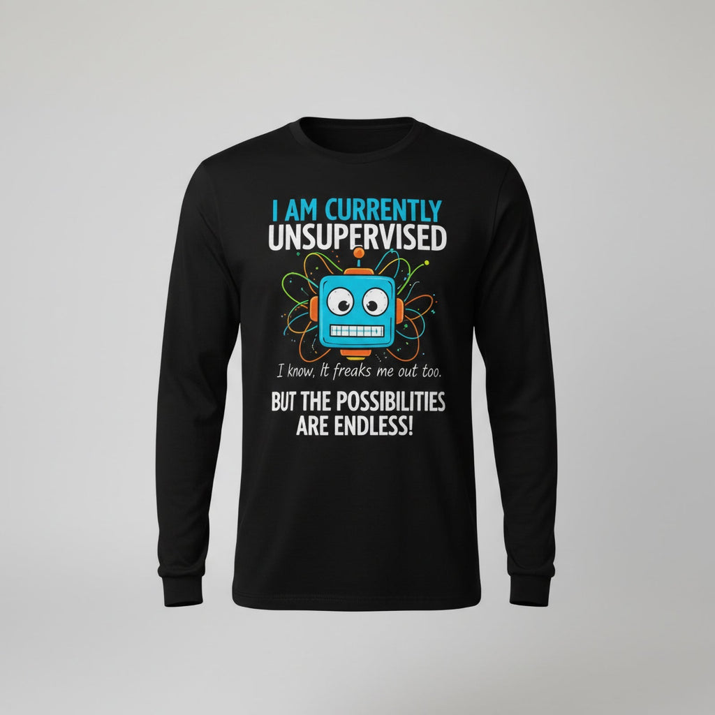 I AM CURRENTLY UNSUPERVISED I know, it freaks me out too. BUT THE POSSIBILITIES ARE ENDLESS! Long Sleeves