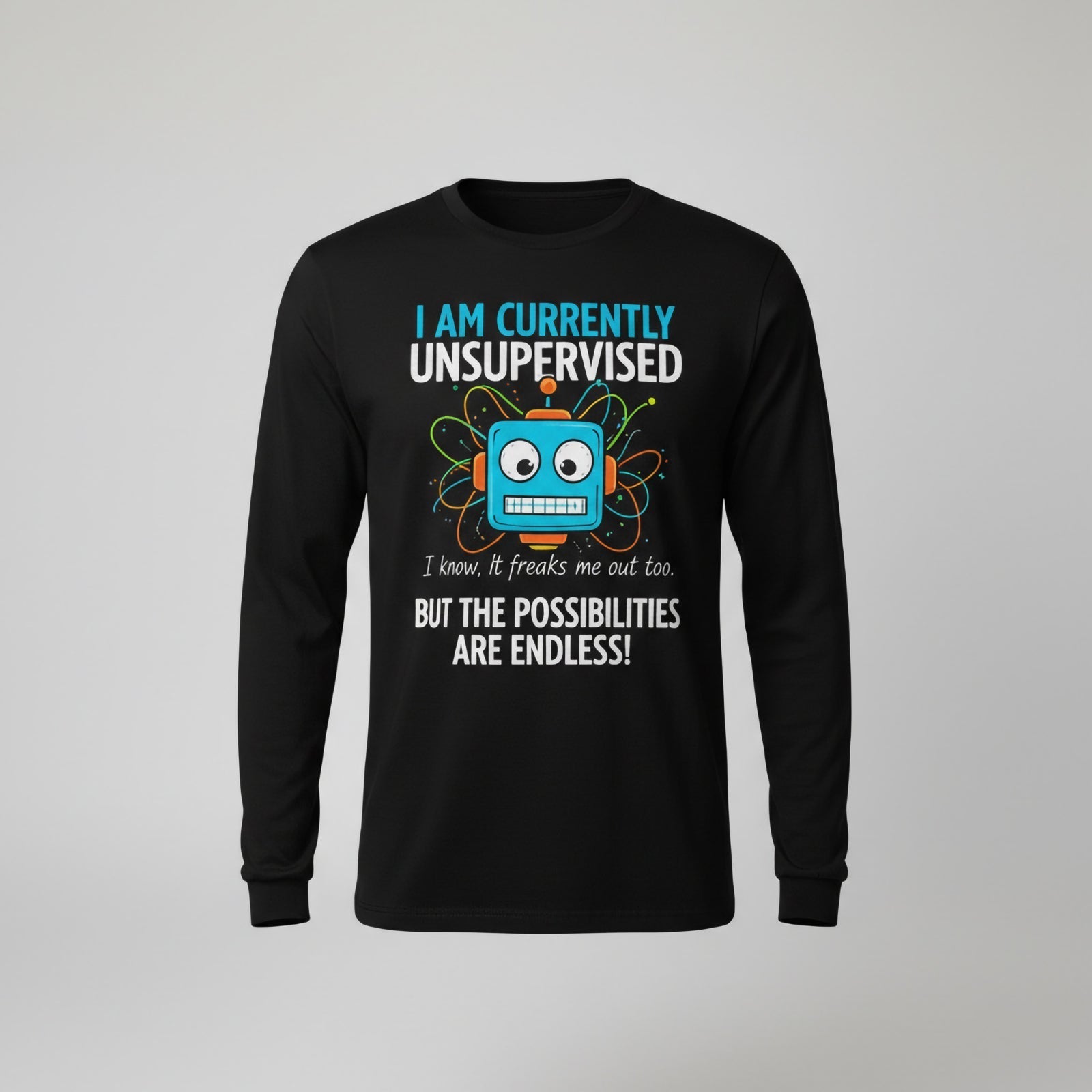 I AM CURRENTLY UNSUPERVISED I know, it freaks me out too. BUT THE POSSIBILITIES ARE ENDLESS! Long Sleeves