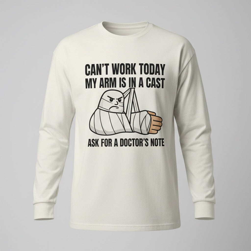 Can't Work Today My Arm is in A Cast Long Sleeves