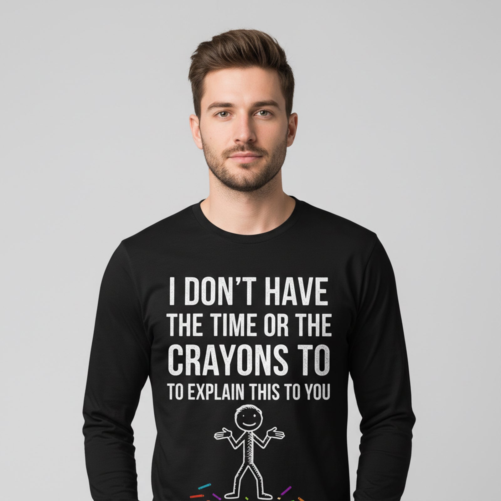 I Don't Have The Time Or The Crayons to Explain This to You Long Sleeves